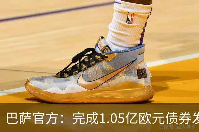 巴萨官方：完成1.05亿欧元债券发行，两轮融资总额达2.1亿欧